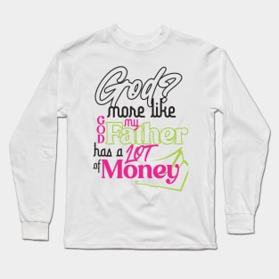 GOD? MORE LIKE GOD MY FATHER HAS A LOT OF MONEY Long Sleeve T-Shirt